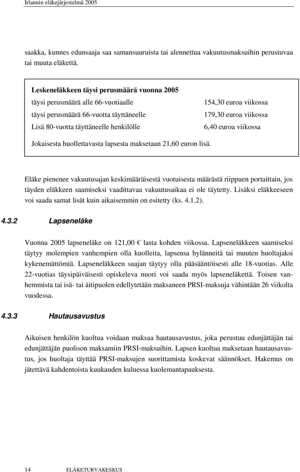 viikossa 6,40 euroa viikossa Jokaisesta huollettavasta lapsesta maksetaan 21,60 euron lisä.