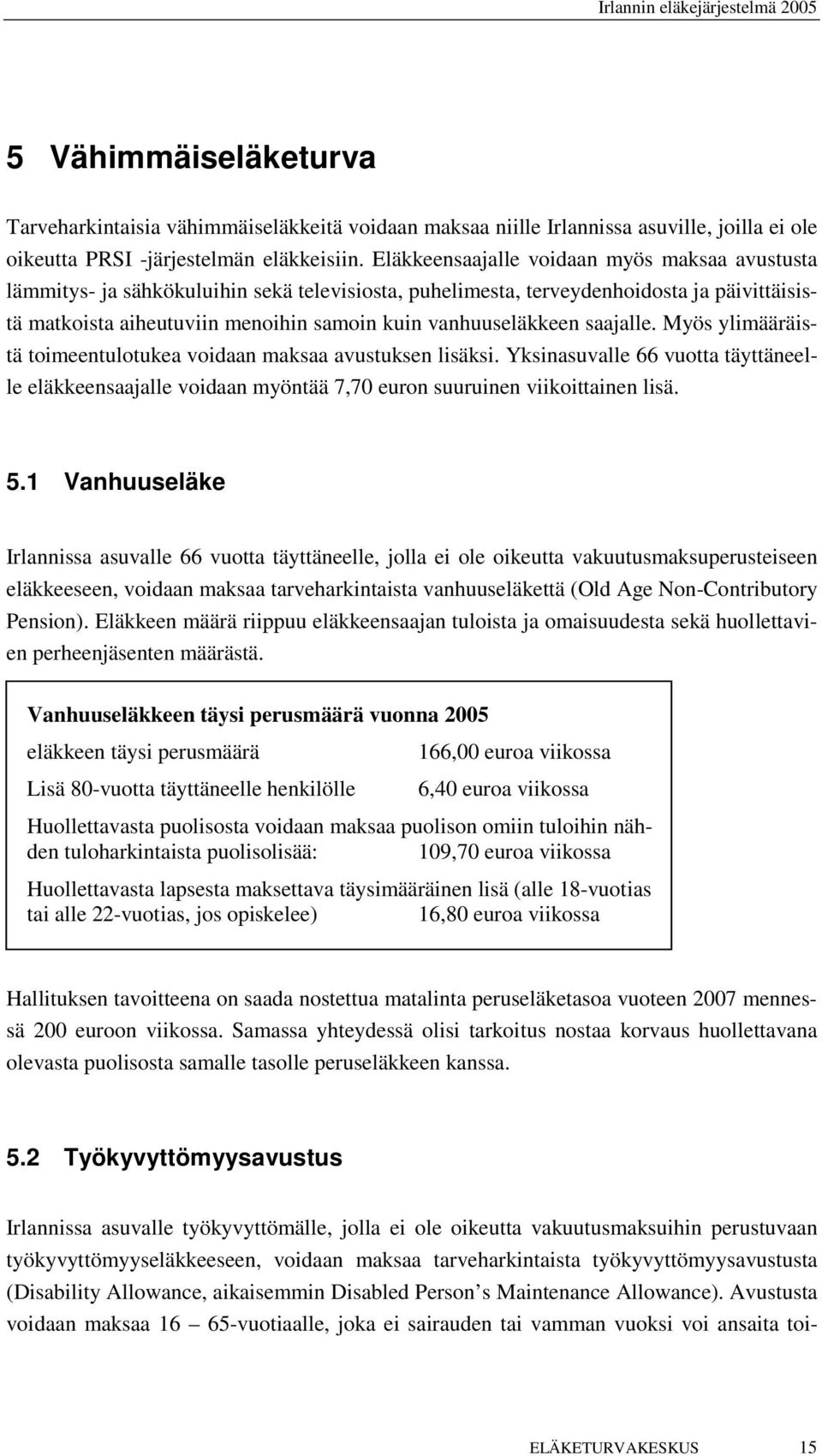 vanhuuseläkkeen saajalle. Myös ylimääräistä toimeentulotukea voidaan maksaa avustuksen lisäksi.