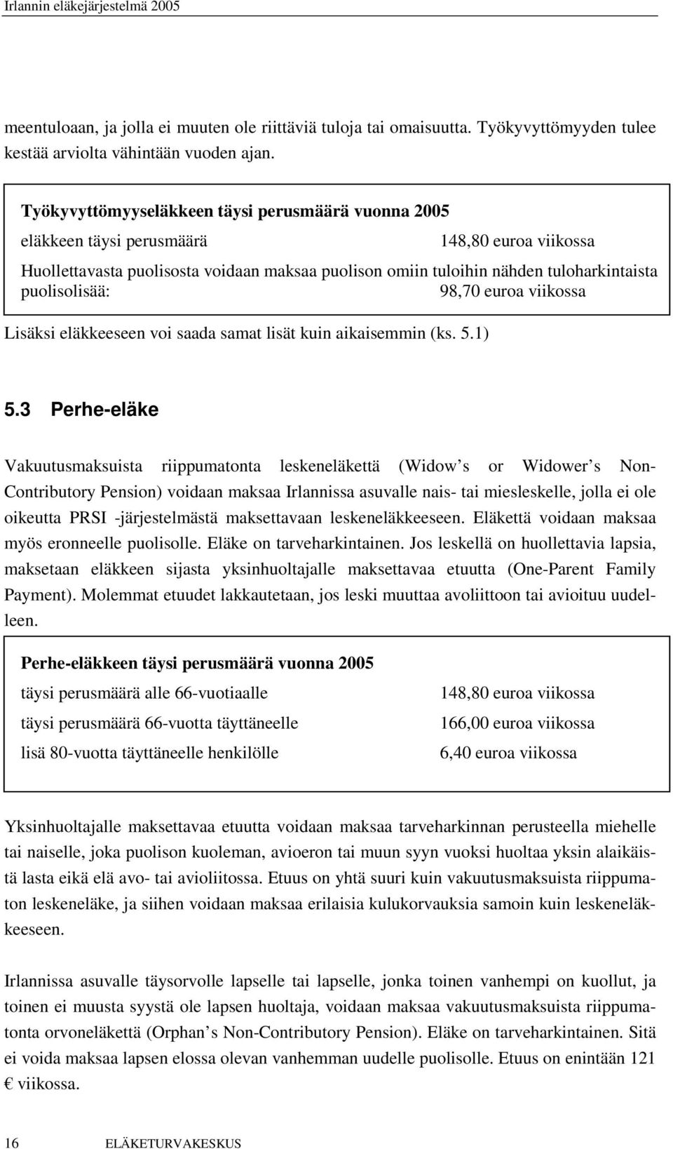 puolisolisää: 98,70 euroa viikossa Lisäksi eläkkeeseen voi saada samat lisät kuin aikaisemmin (ks. 5.1) 5.