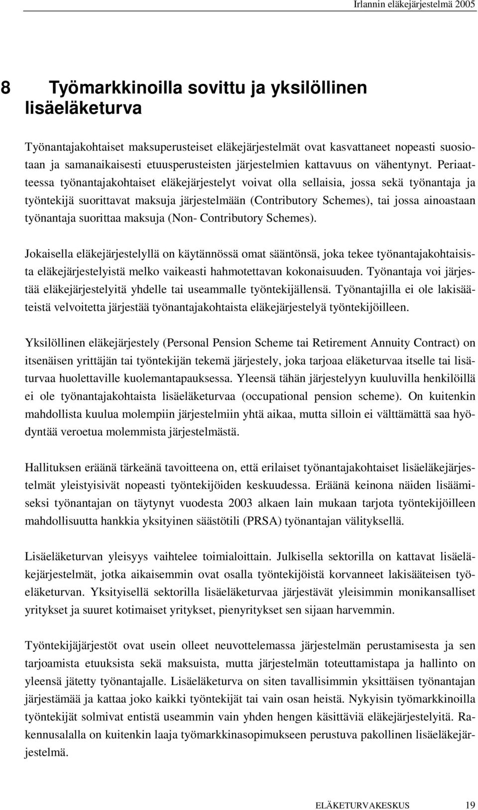 Periaatteessa työnantajakohtaiset eläkejärjestelyt voivat olla sellaisia, jossa sekä työnantaja ja työntekijä suorittavat maksuja järjestelmään (Contributory Schemes), tai jossa ainoastaan työnantaja