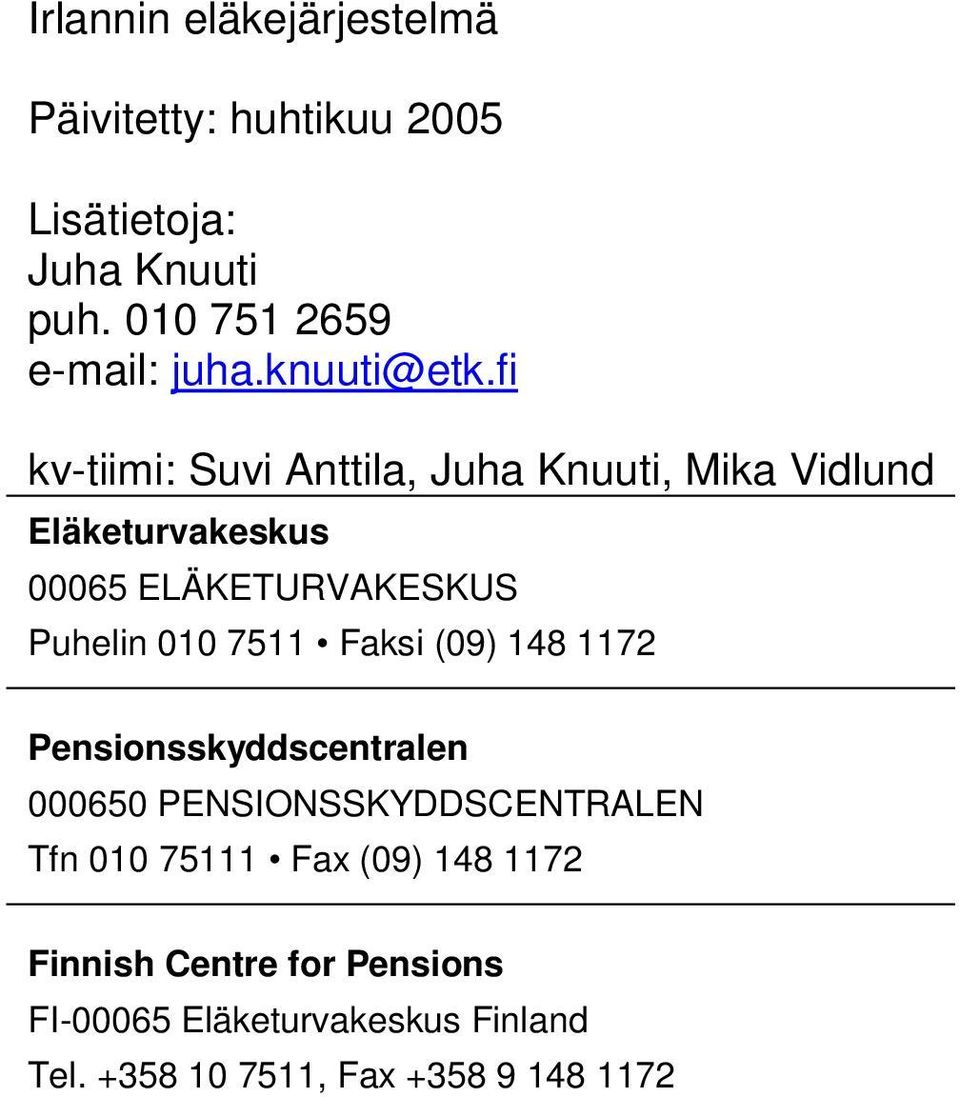 fi kv-tiimi: Suvi Anttila, Juha Knuuti, Mika Vidlund Eläketurvakeskus 00065 ELÄKETURVAKESKUS Puhelin 010