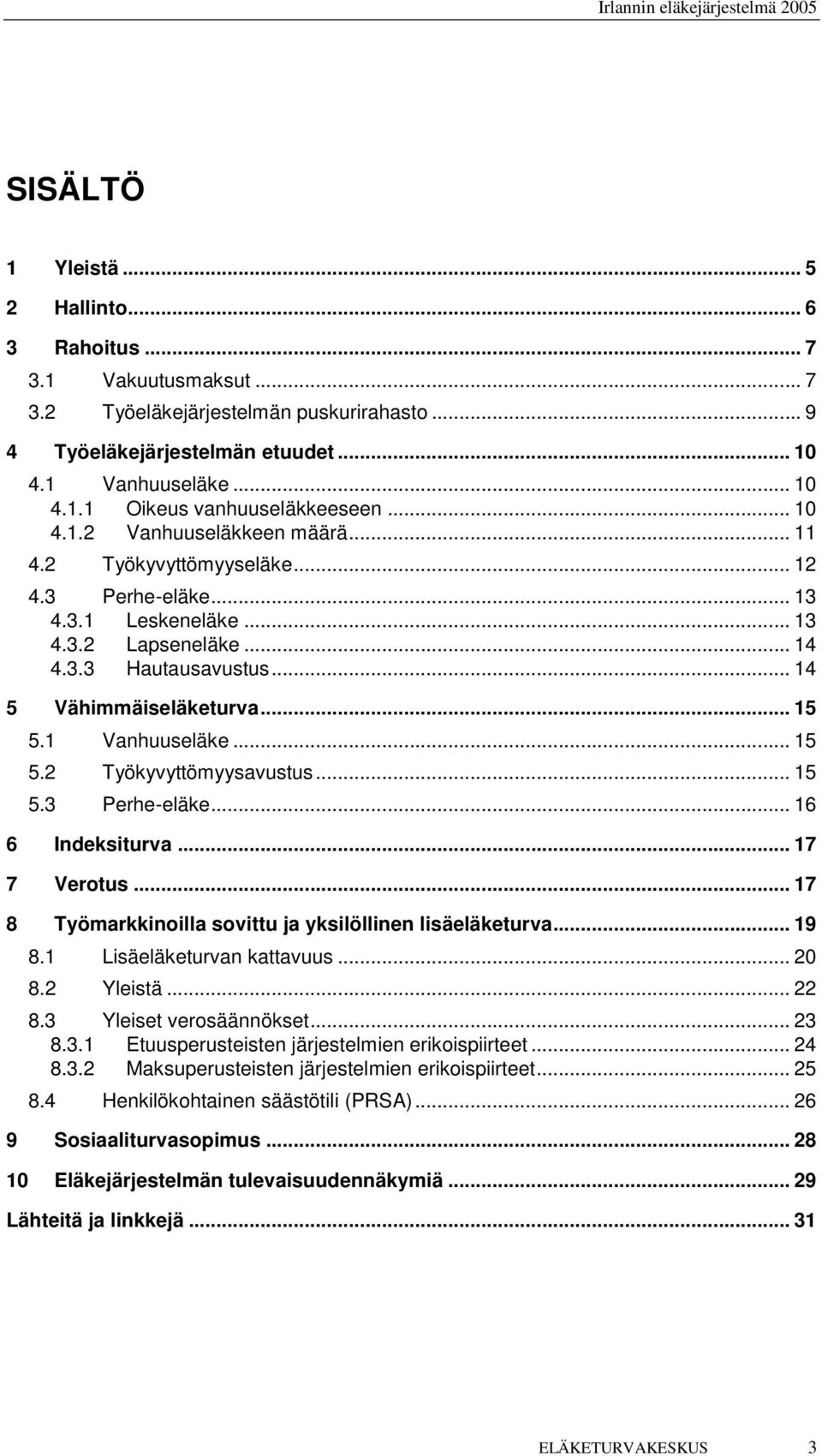 1 Vanhuuseläke... 15 5.2 Työkyvyttömyysavustus... 15 5.3 Perhe-eläke... 16 6 Indeksiturva... 17 7 Verotus... 17 8 Työmarkkinoilla sovittu ja yksilöllinen lisäeläketurva... 19 8.