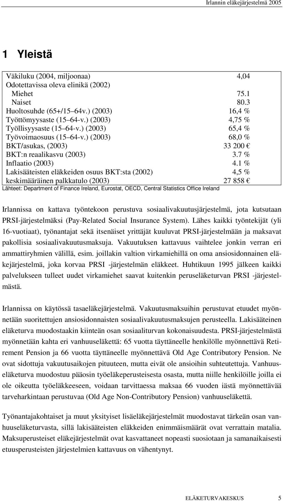 1 % Lakisääteisten eläkkeiden osuus BKT:sta (2002) 4,5 % keskimääräinen palkkatulo (2003) 27 858 Lähteet: Department of Finance Ireland, Eurostat, OECD, Central Statistics Office Ireland Irlannissa