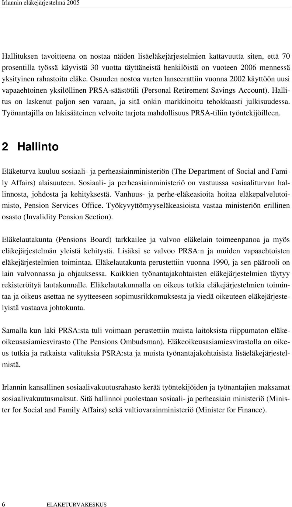 Hallitus on laskenut paljon sen varaan, ja sitä onkin markkinoitu tehokkaasti julkisuudessa. Työnantajilla on lakisääteinen velvoite tarjota mahdollisuus PRSA-tiliin työntekijöilleen.