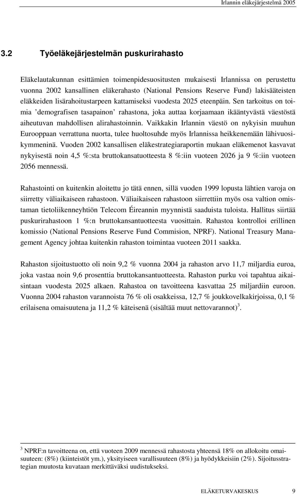 Sen tarkoitus on toimia demografisen tasapainon rahastona, joka auttaa korjaamaan ikääntyvästä väestöstä aiheutuvan mahdollisen alirahastoinnin.