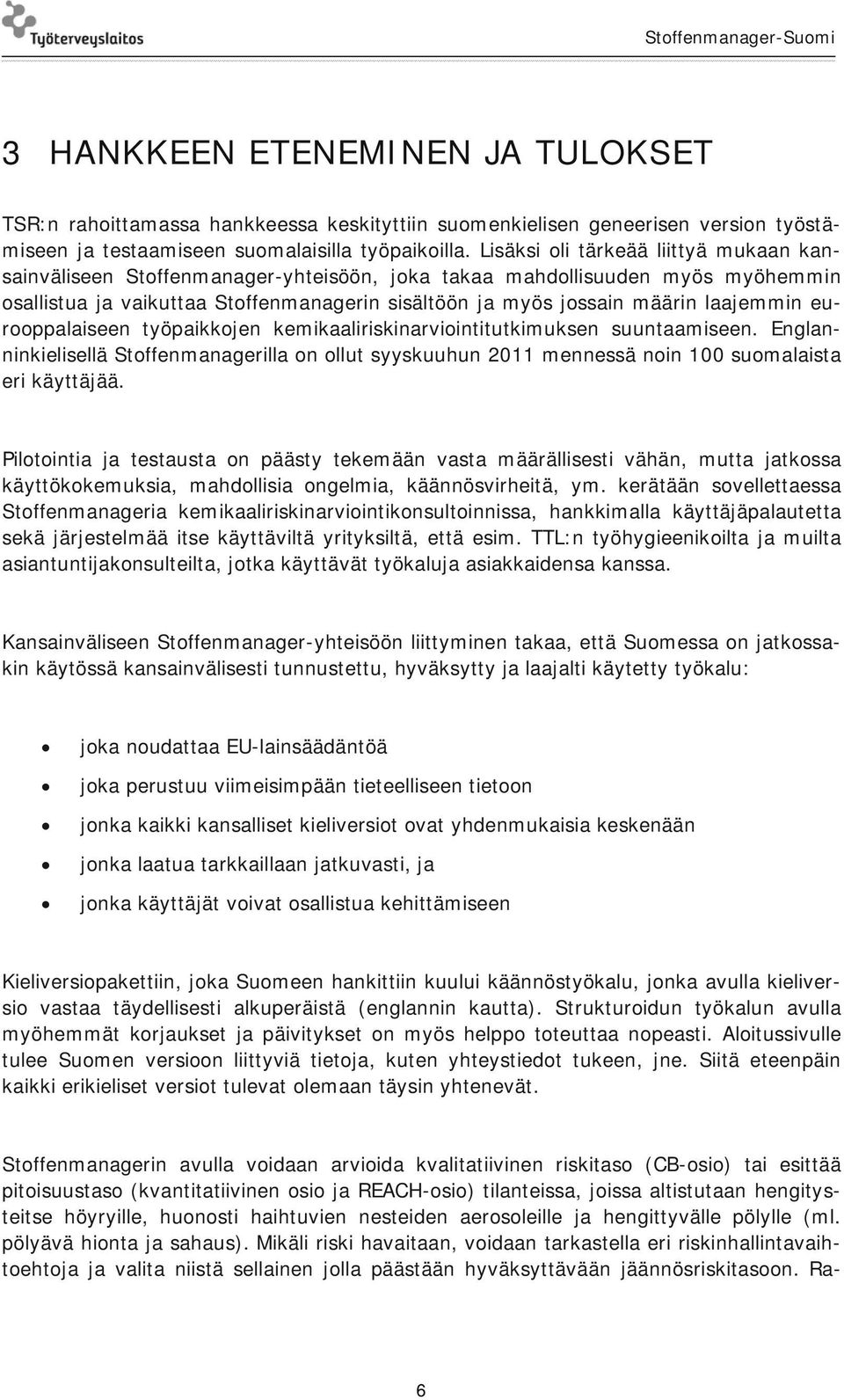 laajemmin eurooppalaiseen työpaikkojen kemikaaliriskinarviointitutkimuksen suuntaamiseen. Englanninkielisellä Stoffenmanagerilla on ollut syyskuuhun 2011 mennessä noin 100 suomalaista eri käyttäjää.