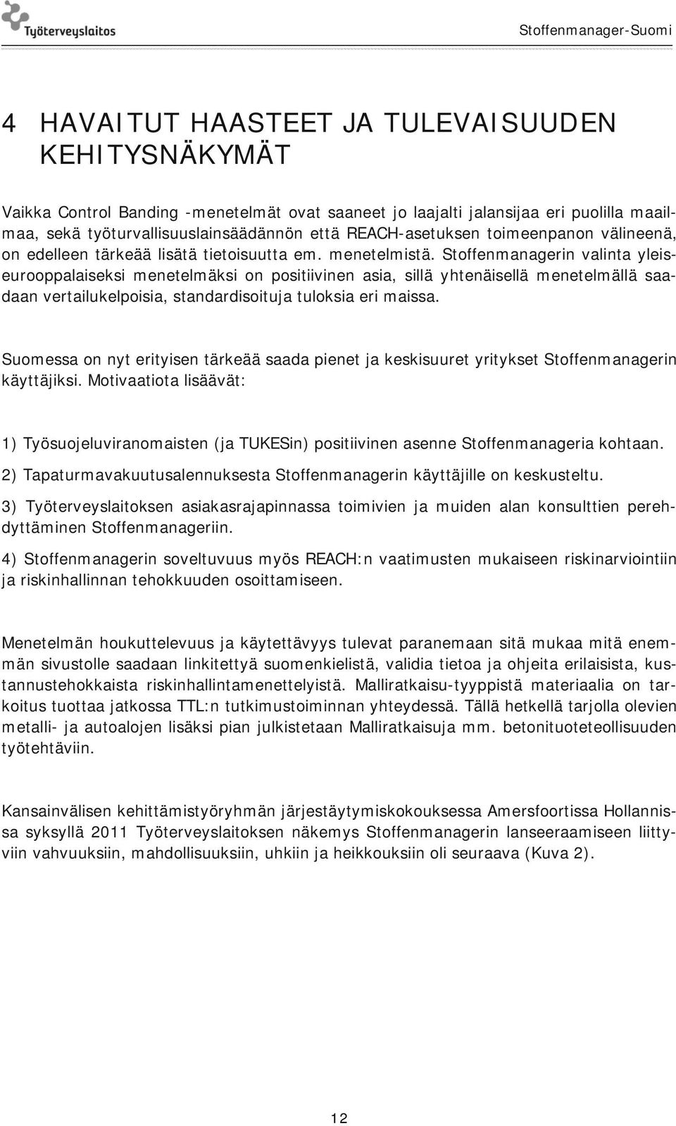 Stoffenmanagerin valinta yleiseurooppalaiseksi menetelmäksi on positiivinen asia, sillä yhtenäisellä menetelmällä saadaan vertailukelpoisia, standardisoituja tuloksia eri maissa.