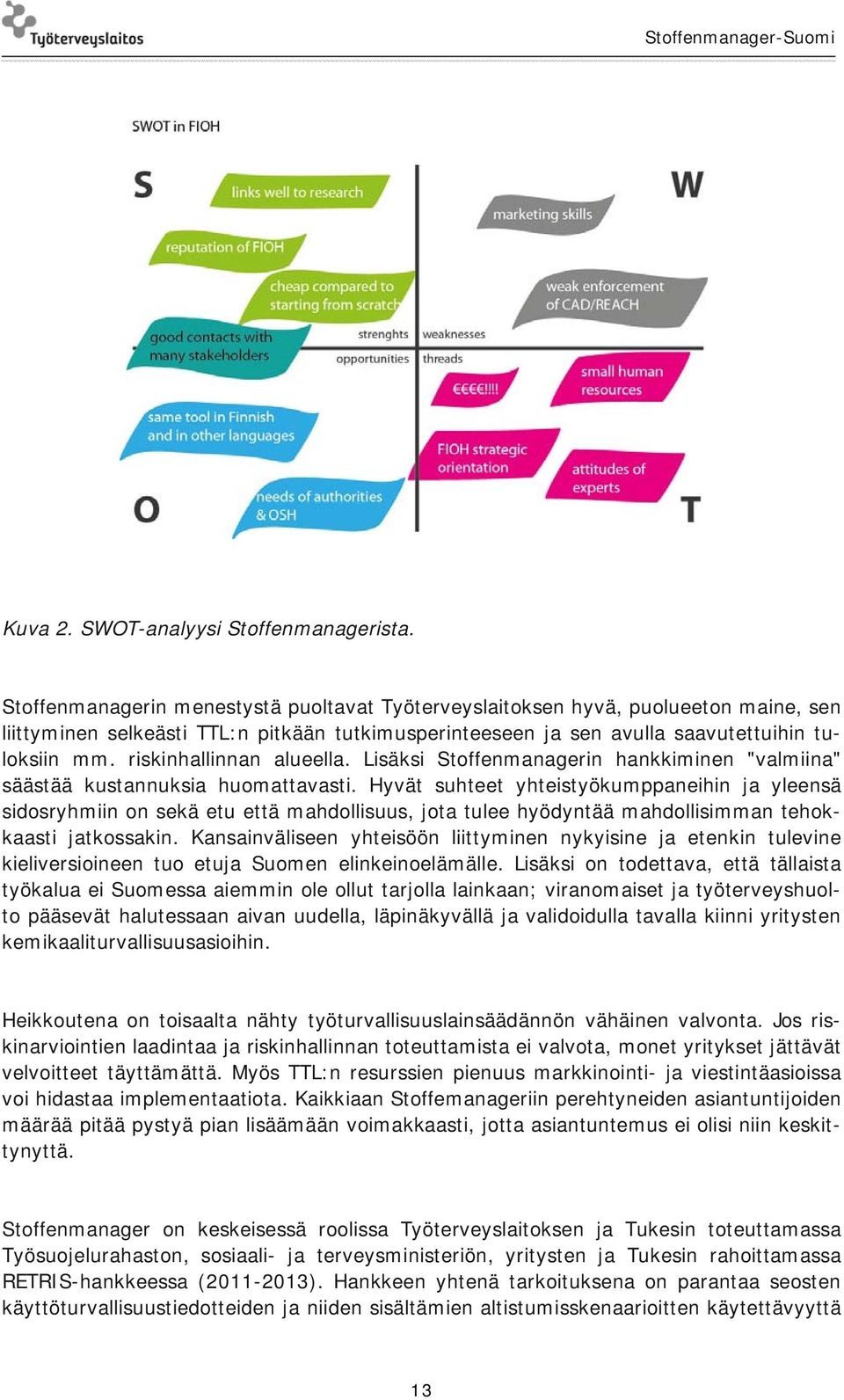 riskinhallinnan alueella. Lisäksi Stoffenmanagerin hankkiminen "valmiina" säästää kustannuksia huomattavasti.