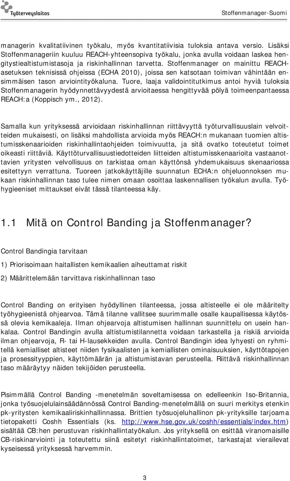 Stoffenmanager on mainittu REACHasetuksen teknisissä ohjeissa (ECHA 2010), joissa sen katsotaan toimivan vähintään ensimmäisen tason arviointityökaluna.