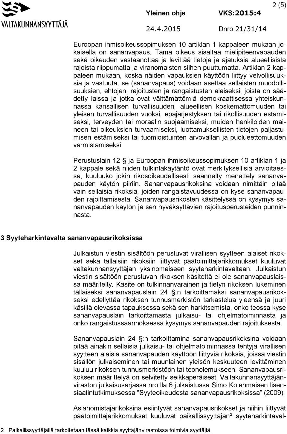 Artiklan 2 kappaleen mukaan, koska näiden vapauksien käyttöön liittyy velvollisuuksia ja vastuuta, se (sananvapaus) voidaan asettaa sellaisten muodollisuuksien, ehtojen, rajoitusten ja rangaistusten