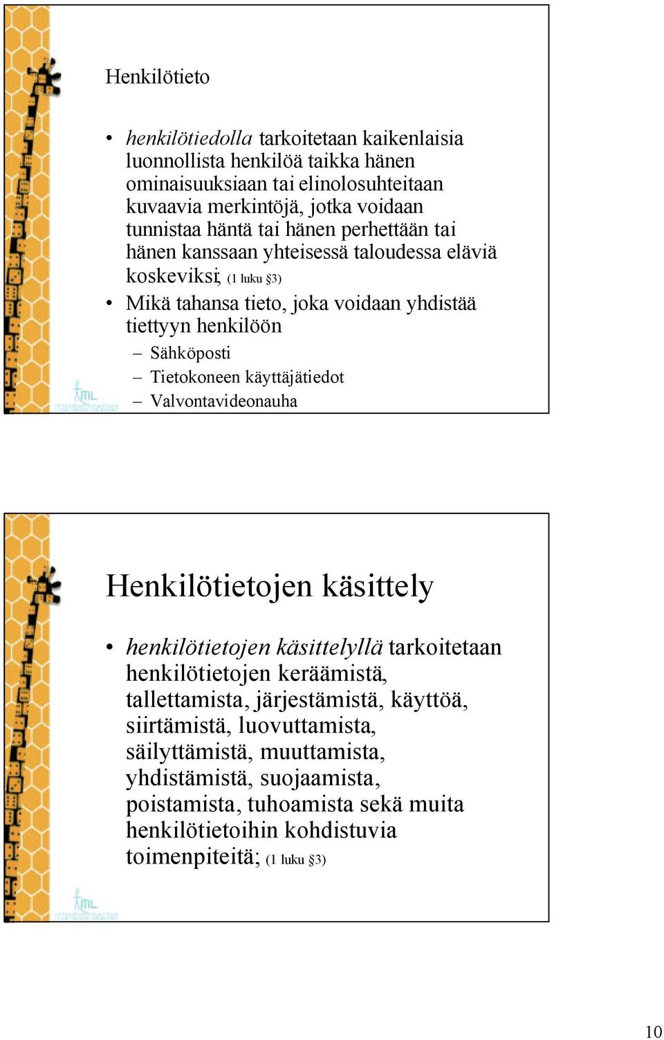 Tietokoneen käyttäjätiedot Valvontavideonauha Henkilötietojen käsittely henkilötietojen käsittelyllä tarkoitetaan henkilötietojen keräämistä, tallettamista, järjestämistä,