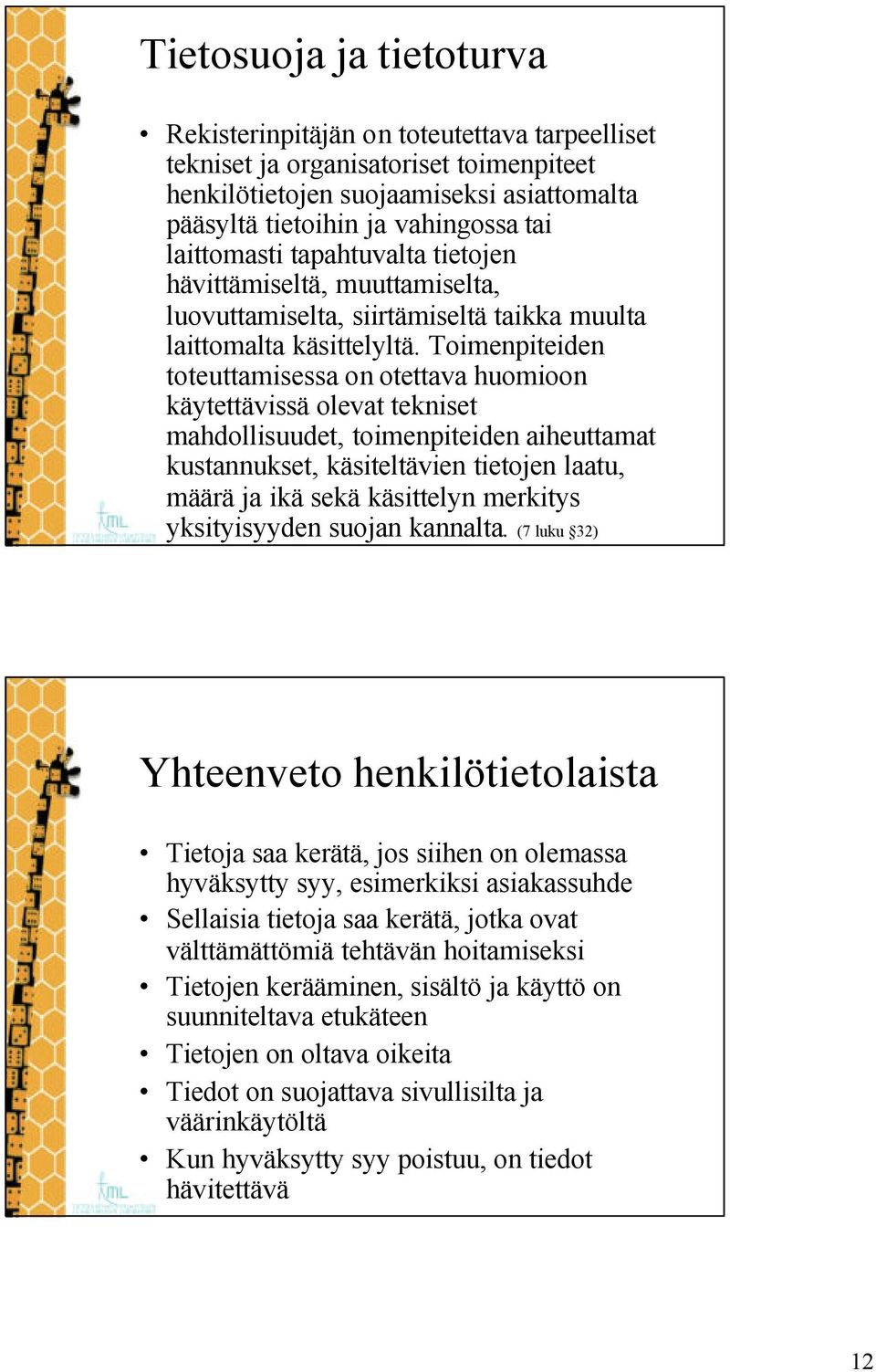 Toimenpiteiden toteuttamisessa on otettava huomioon käytettävissä olevat tekniset mahdollisuudet, toimenpiteiden aiheuttamat kustannukset, käsiteltävien tietojen laatu, määrä ja ikä sekä käsittelyn