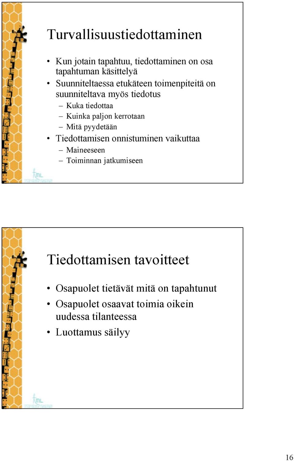 kerrotaan Mitä pyydetään Tiedottamisen onnistuminen vaikuttaa Maineeseen Toiminnan jatkumiseen