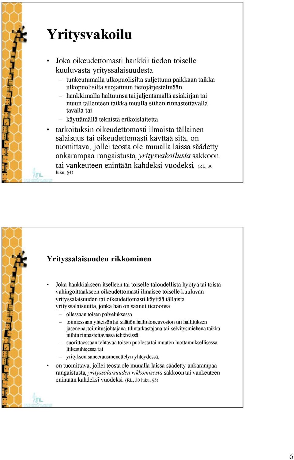 tällainen salaisuus tai oikeudettomasti käyttää sitä, on tuomittava, jollei teosta ole muualla laissa säädetty ankarampaa rangaistusta, yritysvakoilusta sakkoon tai vankeuteen enintään kahdeksi