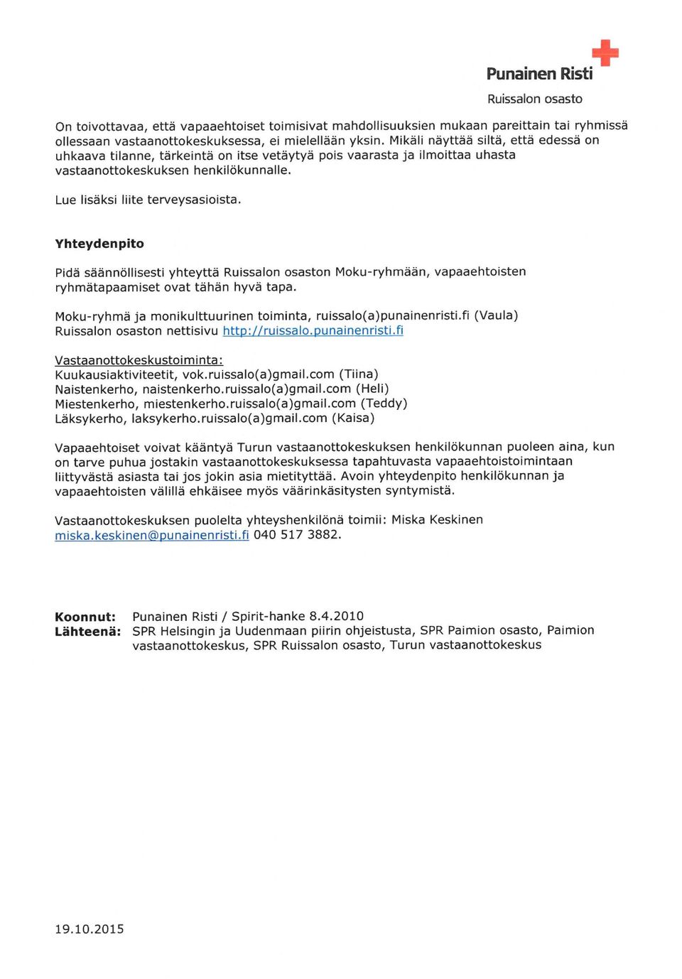 Yhteydenpito Pida saannollisesti yhteytta Ruissalon osaston Moku-ryhmaan, vapaaehtoisten ryhmatapaamiset ovat tahan hyva tapa. Moku-ryhmaja monikulttuurinen toiminta, ruissalo(a)punainenristi.