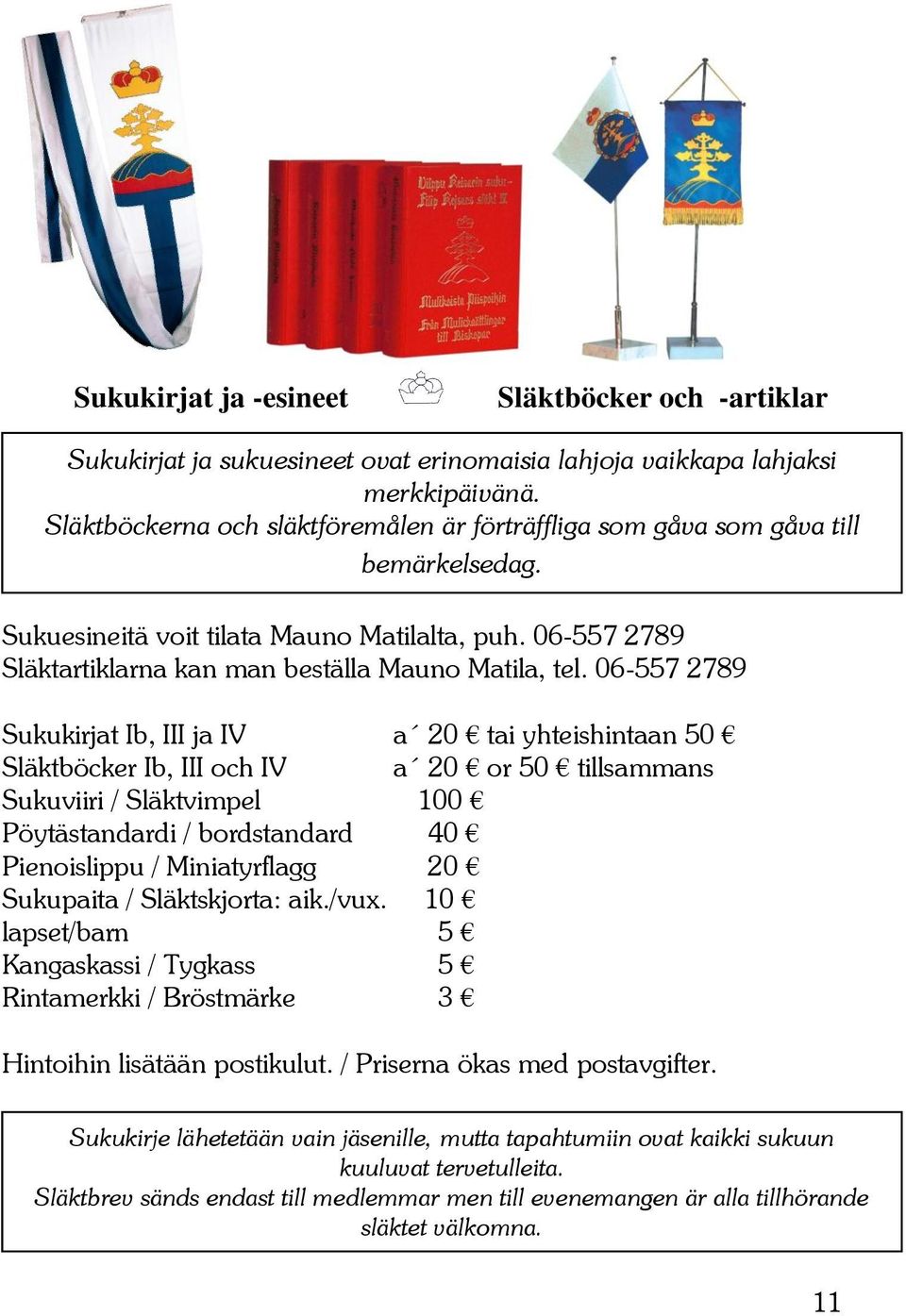 06-557 2789 Sukukirjat Ib, III ja IV a 20 tai yhteishintaan 50 Släktböcker Ib, III och IV a 20 or 50 tillsammans Sukuviiri / Släktvimpel 100 Pöytästandardi / bordstandard 40 Pienoislippu /