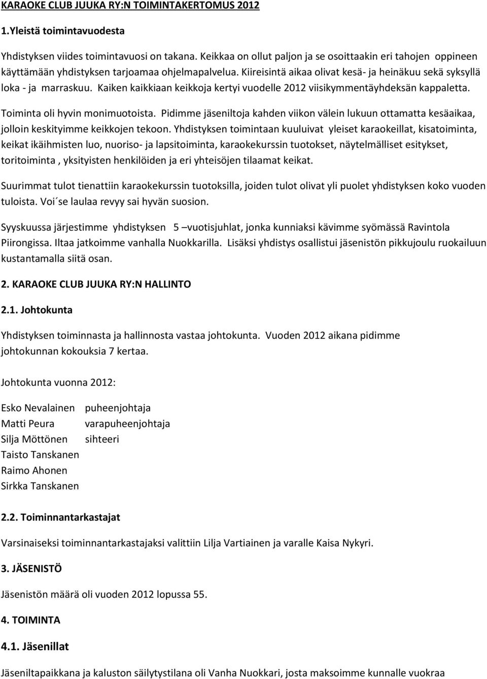 Kaiken kaikkiaan keikkoja kertyi vuodelle 2012 viisikymmentäyhdeksän kappaletta. Toiminta oli hyvin monimuotoista.