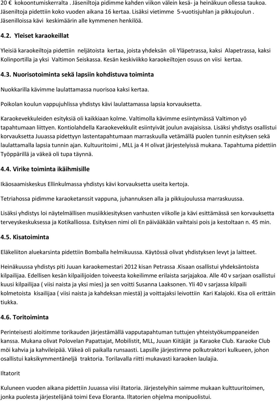 Yleiset karaokeillat Yleisiä karaokeiltoja pidettiin neljätoista kertaa, joista yhdeksän oli Yläpetrassa, kaksi Alapetrassa, kaksi Kolinportilla ja yksi Valtimon Seiskassa.