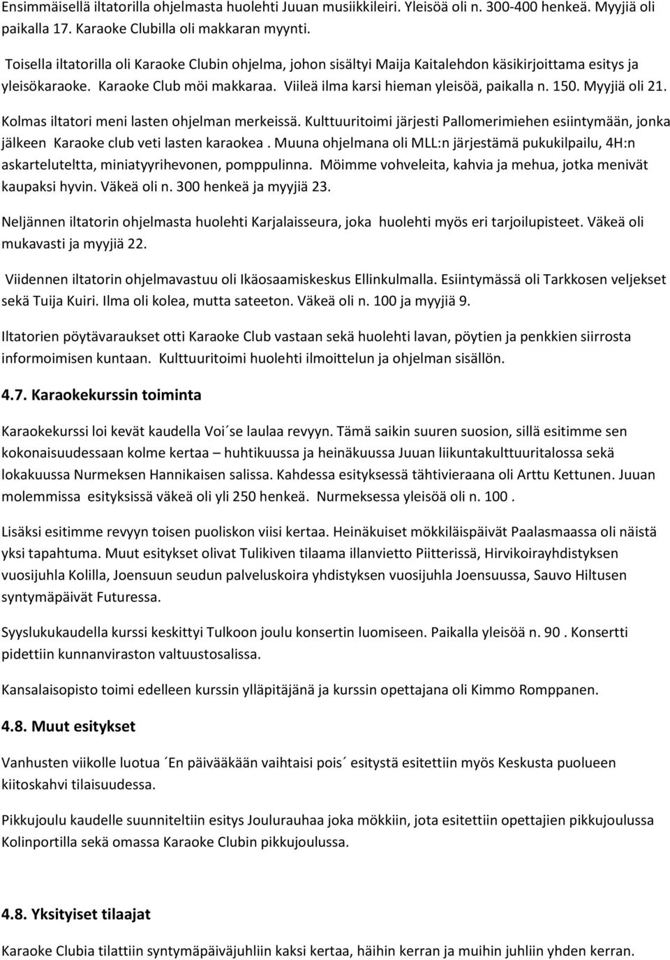 Myyjiä oli 21. Kolmas iltatori meni lasten ohjelman merkeissä. Kulttuuritoimi järjesti Pallomerimiehen esiintymään, jonka jälkeen Karaoke club veti lasten karaokea.