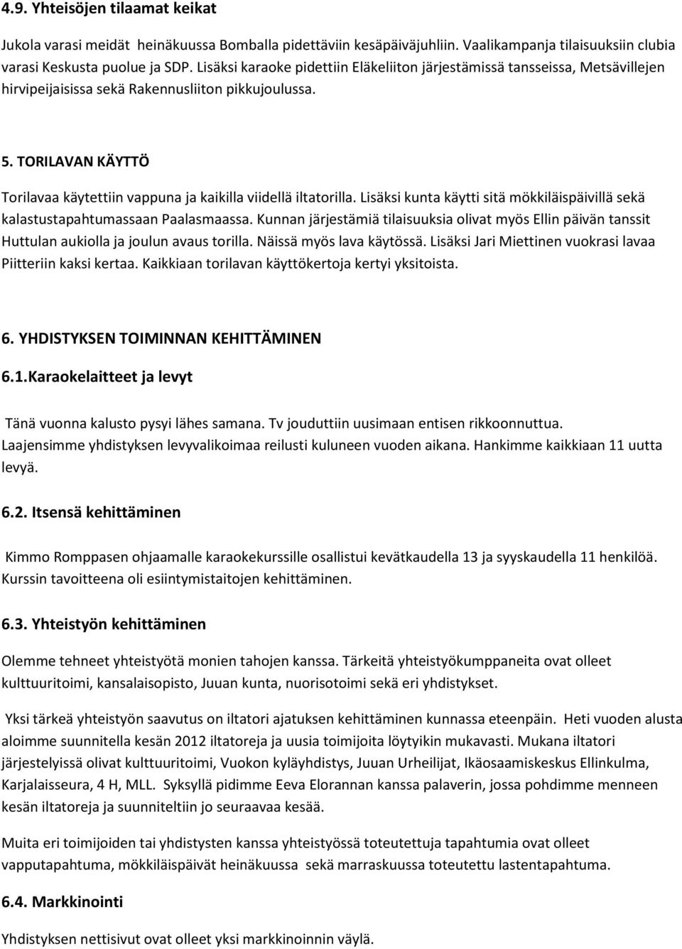 TORILAVAN KÄYTTÖ Torilavaa käytettiin vappuna ja kaikilla viidellä iltatorilla. Lisäksi kunta käytti sitä mökkiläispäivillä sekä kalastustapahtumassaan Paalasmaassa.