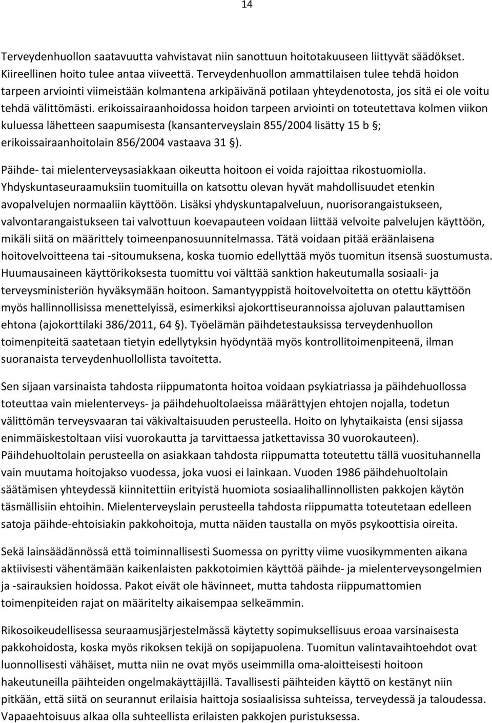 erikoissairaanhoidossa hoidon tarpeen arviointi on toteutettava kolmen viikon kuluessa lähetteen saapumisesta (kansanterveyslain 855/2004 lisätty 15 b ; erikoissairaanhoitolain 856/2004 vastaava 31 ).