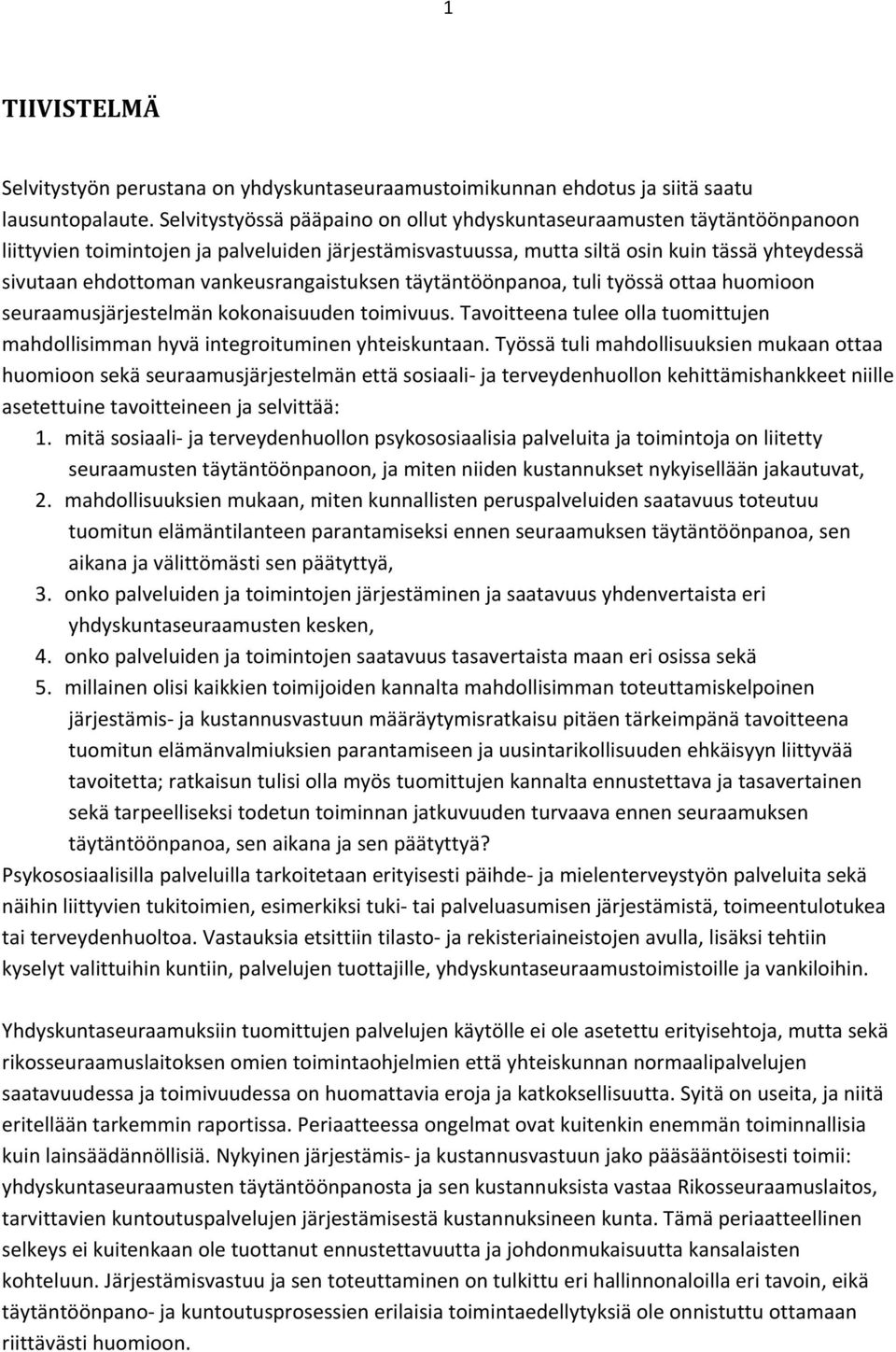 vankeusrangaistuksen täytäntöönpanoa, tuli työssä ottaa huomioon seuraamusjärjestelmän kokonaisuuden toimivuus. Tavoitteena tulee olla tuomittujen mahdollisimman hyvä integroituminen yhteiskuntaan.