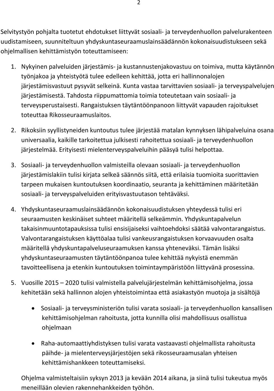 Nykyinen palveluiden järjestämis ja kustannustenjakovastuu on toimiva, mutta käytännön työnjakoa ja yhteistyötä tulee edelleen kehittää, jotta eri hallinnonalojen järjestämisvastuut pysyvät selkeinä.