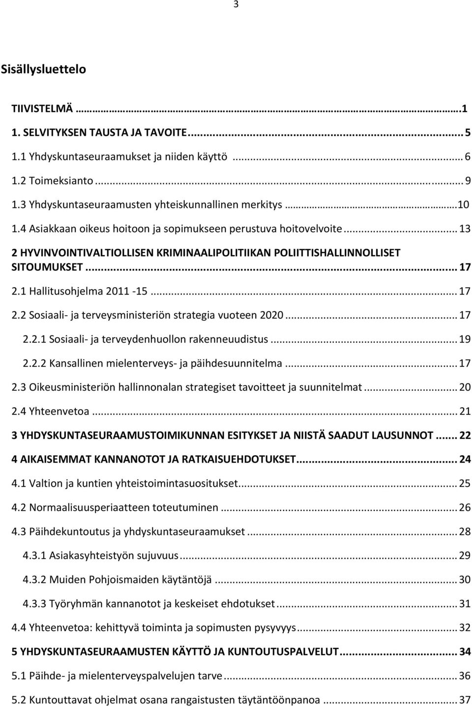 1 Hallitusohjelma 2011 15...17 2.2 Sosiaali ja terveysministeriön strategia vuoteen 2020...17 2.2.1 Sosiaali ja terveydenhuollon rakenneuudistus...19 2.2.2 Kansallinen mielenterveys ja päihdesuunnitelma.