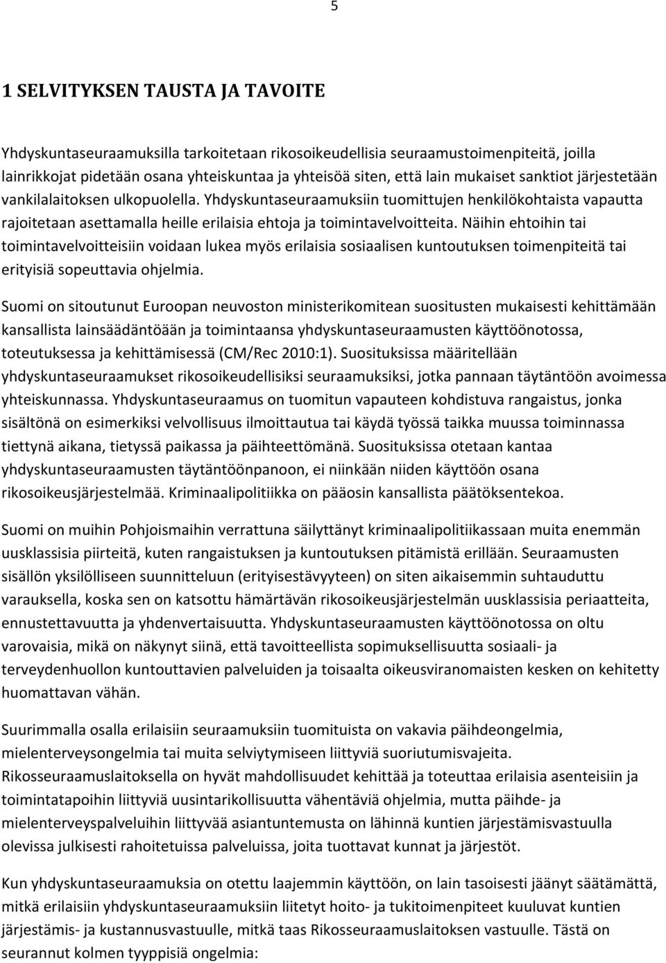 Näihin ehtoihin tai toimintavelvoitteisiin voidaan lukea myös erilaisia sosiaalisen kuntoutuksen toimenpiteitä tai erityisiä sopeuttavia ohjelmia.