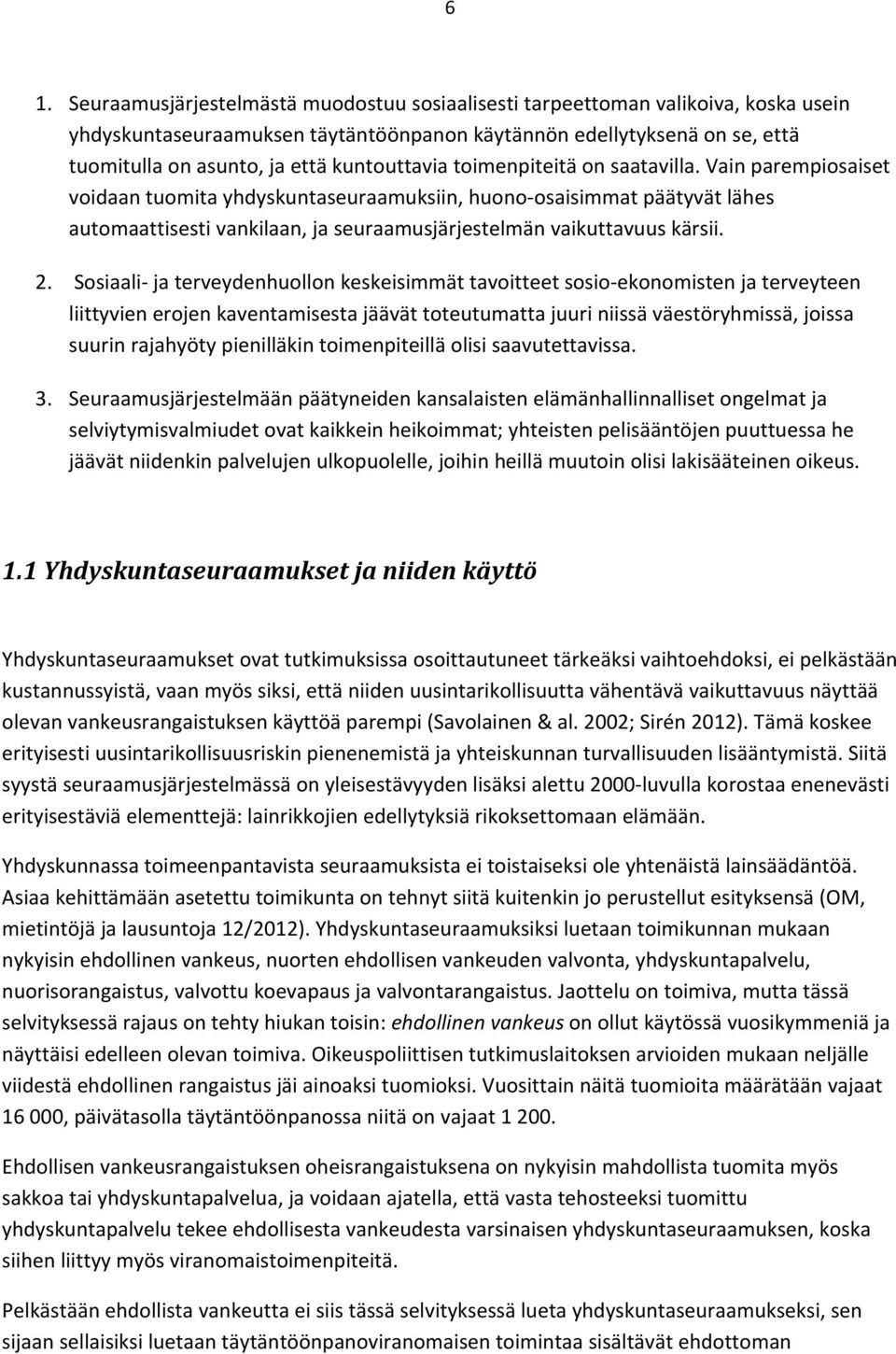 Vain parempiosaiset voidaan tuomita yhdyskuntaseuraamuksiin, huono osaisimmat päätyvät lähes automaattisesti vankilaan, ja seuraamusjärjestelmän vaikuttavuus kärsii. 2.