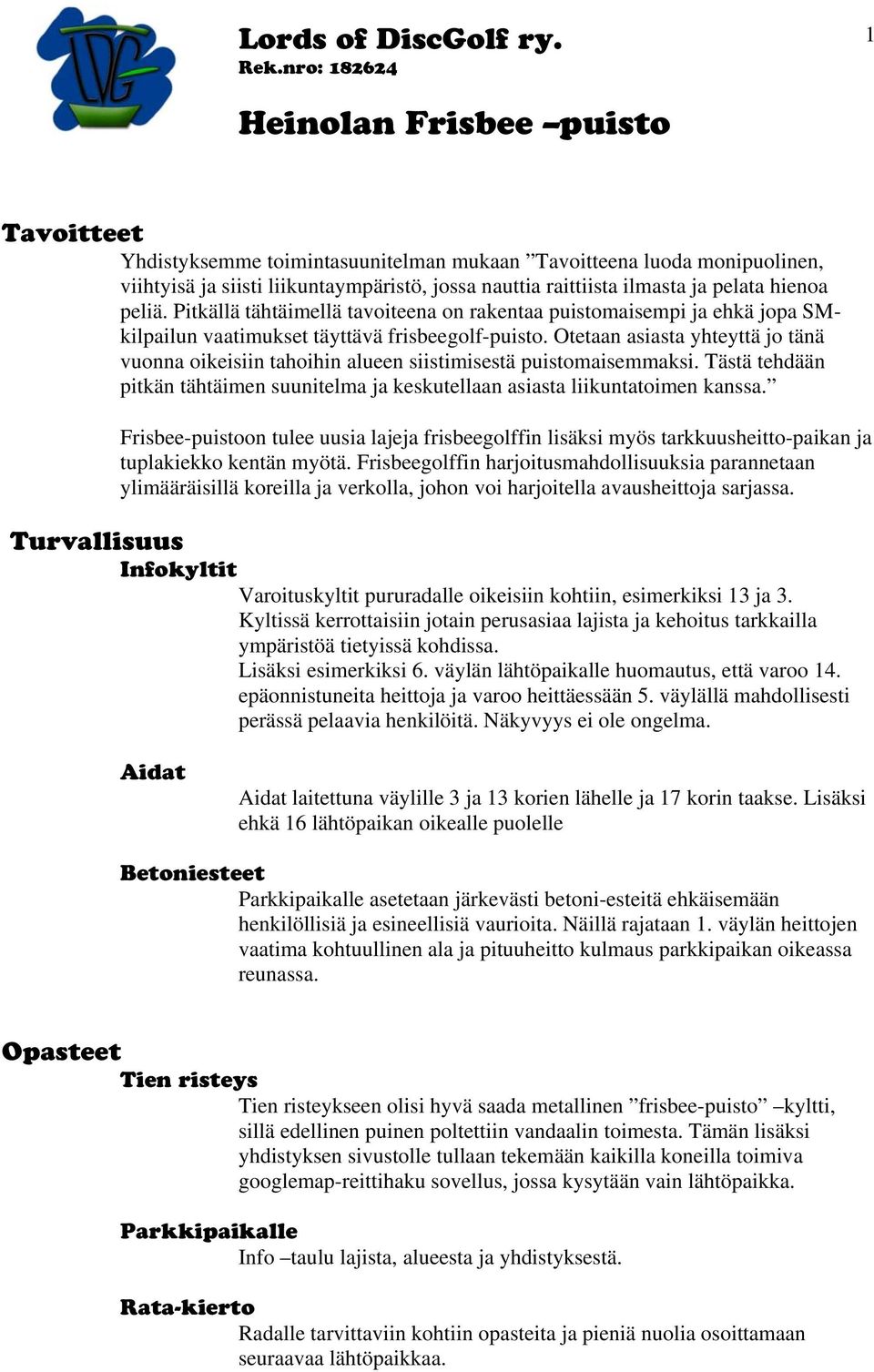 Otetaan asiasta yhteyttä jo tänä vuonna oikeisiin tahoihin alueen siistimisestä puistomaisemmaksi. Tästä tehdään pitkän tähtäimen suunitelma ja keskutellaan asiasta liikuntatoimen kanssa.