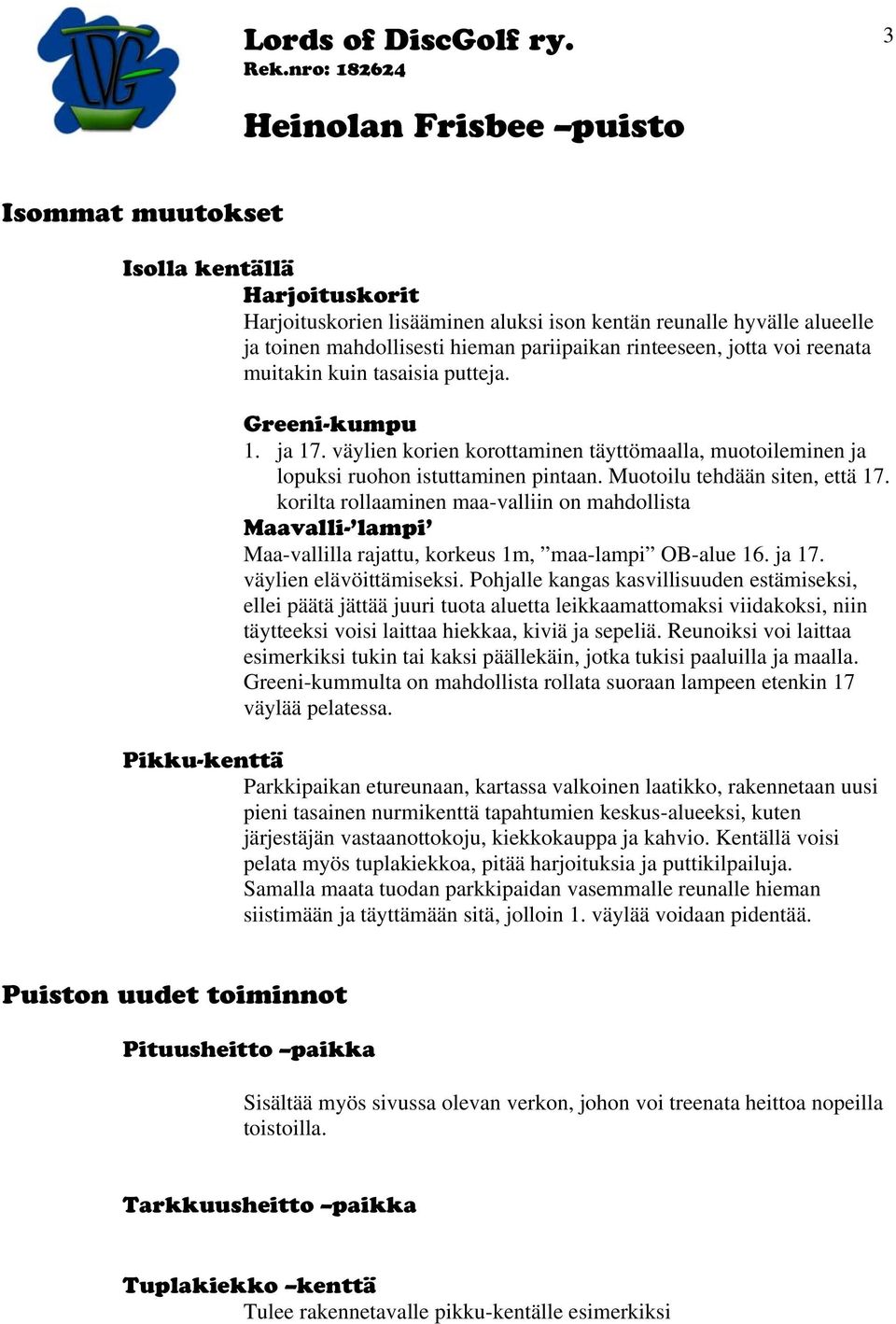 korilta rollaaminen maa-valliin on mahdollista Maavalli- lampi Maa-vallilla rajattu, korkeus 1m, maa-lampi OB-alue 16. ja 17. väylien elävöittämiseksi.