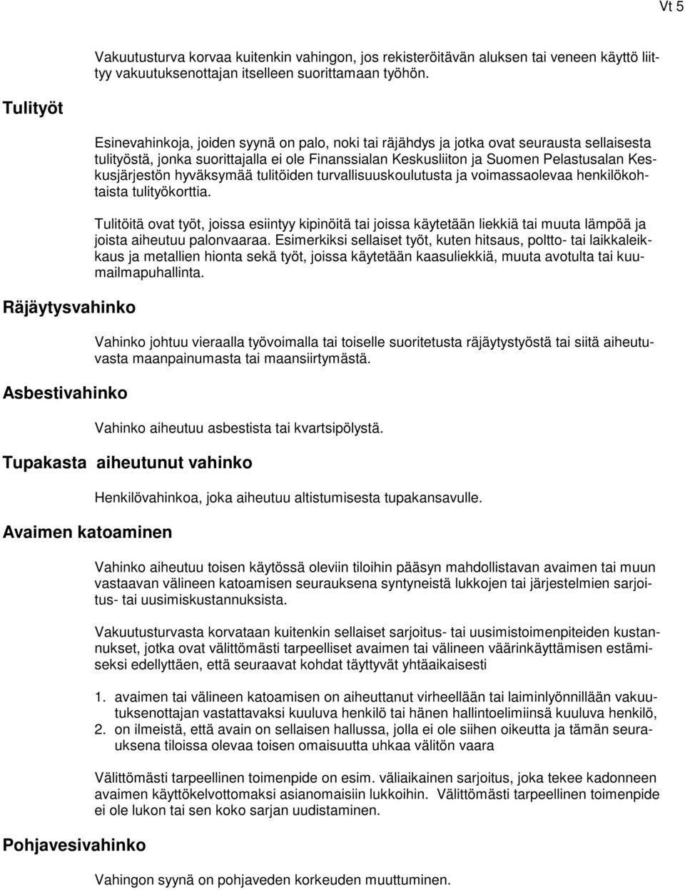 Suomen Pelastusalan Keskusjärjestön hyväksymää tulitöiden turvallisuuskoulutusta ja voimassaolevaa henkilökohtaista tulityökorttia.