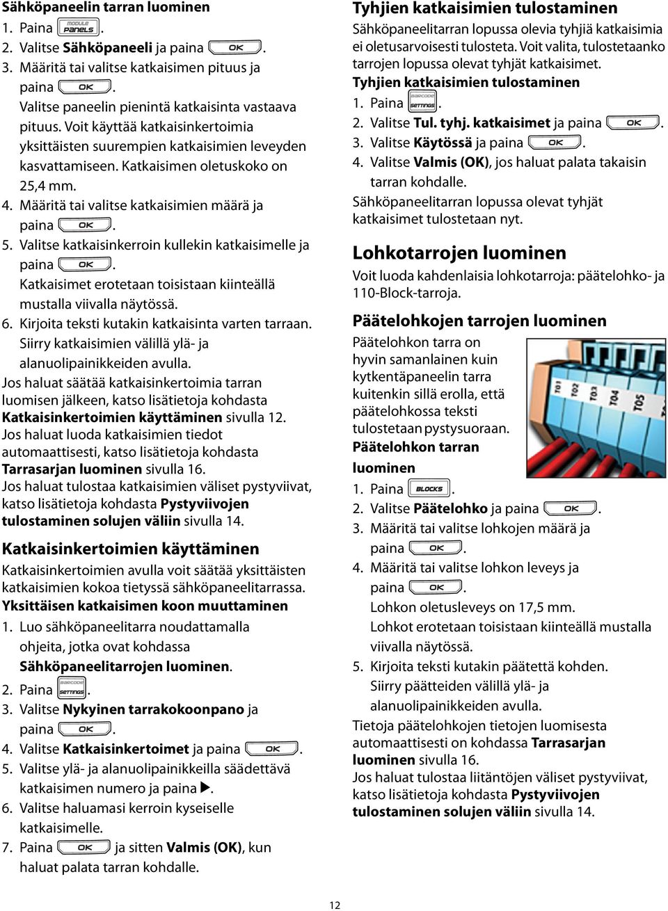 erotetaan toisistaan kiinteällä mustalla viivalla näytössä 6 Kirjoita teksti kutakin katkaisinta varten tarraan Siirry katkaisimien välillä ylä- ja alanuolipainikkeiden avulla Jos haluat säätää