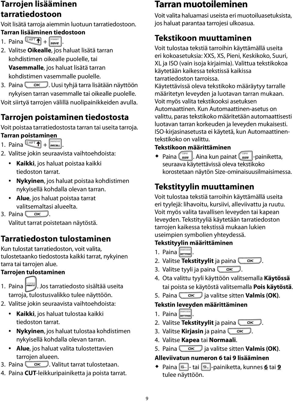 välillä nuolipainikkeiden avulla Tarrojen poistaminen tiedostosta Voit poistaa tarratiedostosta tarran tai useita tarroja Tarran poistaminen 1 Paina + 2 Valitse jokin seuraavista vaihtoehdoista: