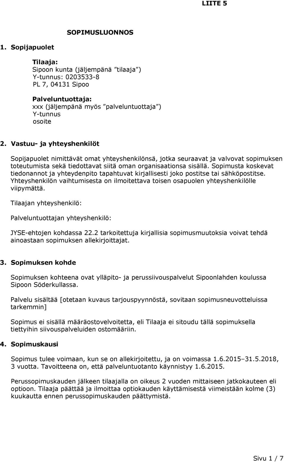 Sopimusta koskevat tiedonannot ja yhteydenpito tapahtuvat kirjallisesti joko postitse tai sähköpostitse. Yhteyshenkilön vaihtumisesta on ilmoitettava toisen osapuolen yhteyshenkilölle viipymättä.