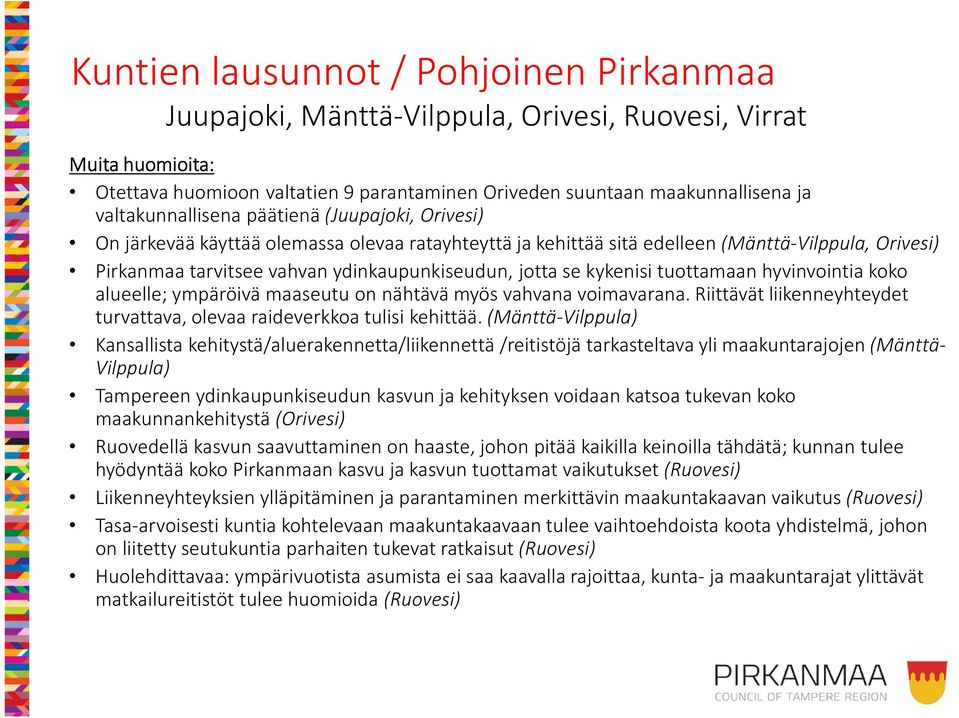 jotta se kykenisi tuottamaan hyvinvointia koko alueelle; ympäröivä maaseutu on nähtävä myös vahvana voimavarana. Riittävät liikenneyhteydet turvattava, olevaa raideverkkoa tulisi kehittää.