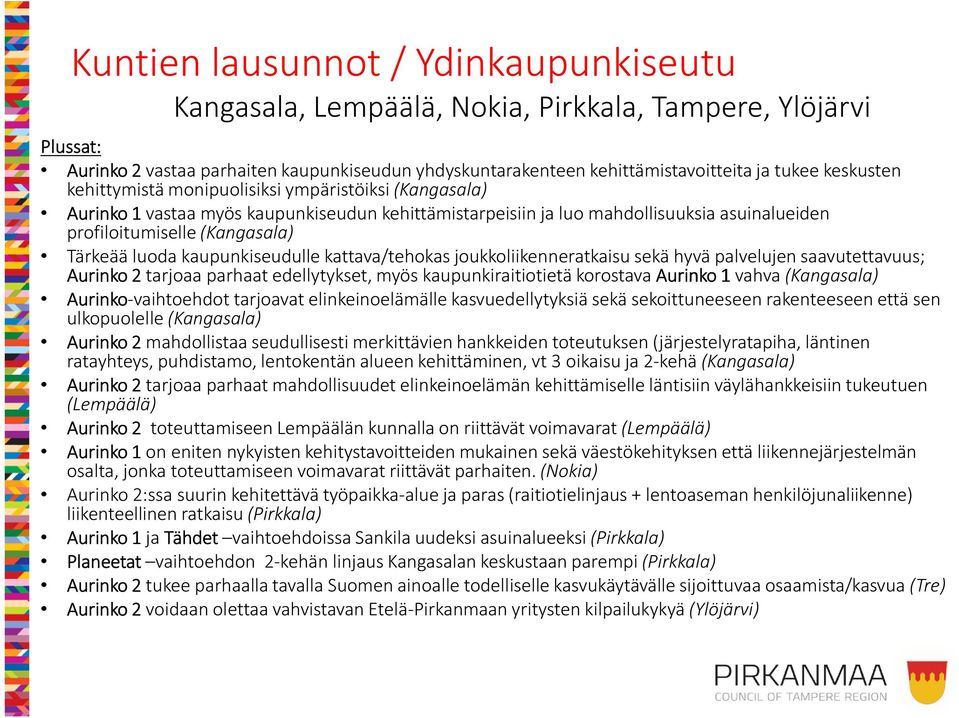 luoda kaupunkiseudulle kattava/tehokas joukkoliikenneratkaisu sekä hyvä palvelujen saavutettavuus; Aurinko 2 tarjoaa parhaat edellytykset, myös kaupunkiraitiotietä korostava Aurinko 1 vahva