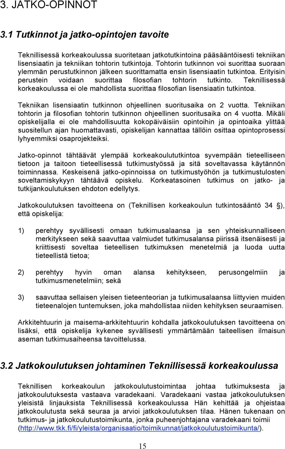 Teknillisessä korkeakoulussa ei ole mahdollista suorittaa filosofian lisensiaatin tutkintoa. Tekniikan lisensiaatin tutkinnon ohjeellinen suoritusaika on 2 vuotta.