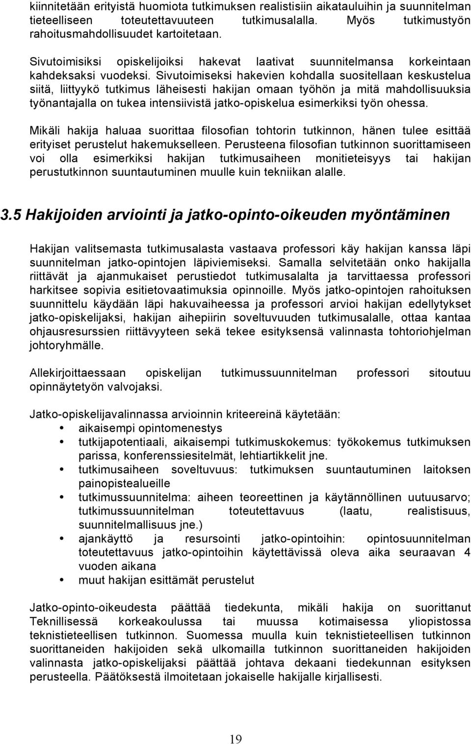 Sivutoimiseksi hakevien kohdalla suositellaan keskustelua siitä, liittyykö tutkimus läheisesti hakijan omaan työhön ja mitä mahdollisuuksia työnantajalla on tukea intensiivistä jatko-opiskelua