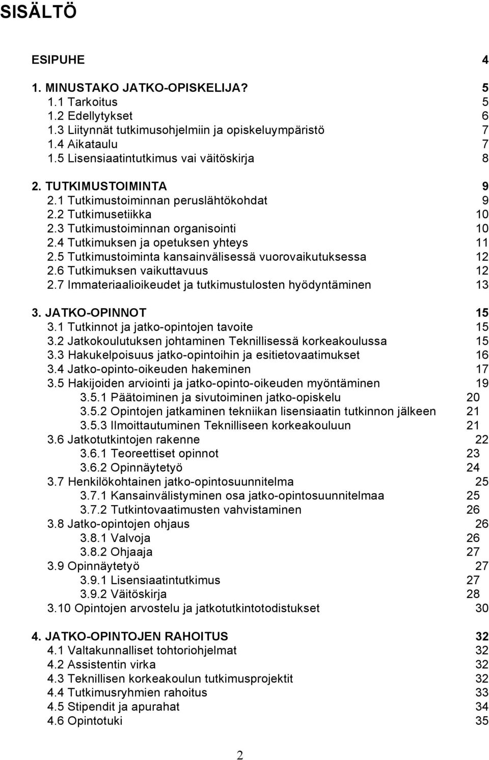 4 Tutkimuksen ja opetuksen yhteys 11 2.5 Tutkimustoiminta kansainvälisessä vuorovaikutuksessa 12 2.6 Tutkimuksen vaikuttavuus 12 2.7 Immateriaalioikeudet ja tutkimustulosten hyödyntäminen 13 3.