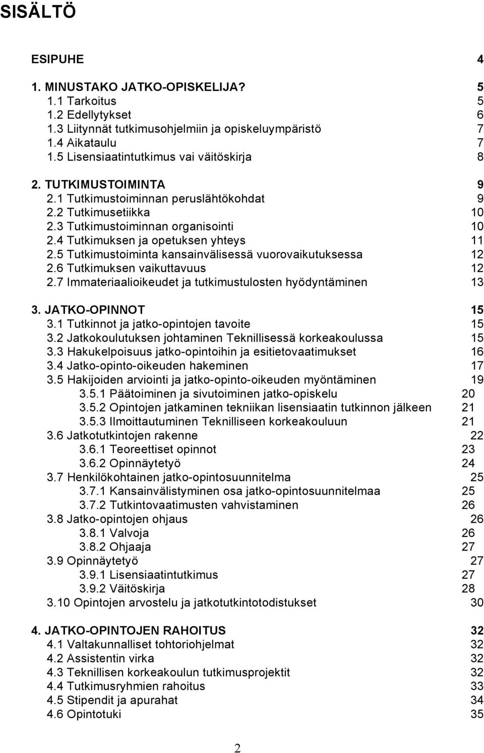 4 Tutkimuksen ja opetuksen yhteys 11 2.5 Tutkimustoiminta kansainvälisessä vuorovaikutuksessa 12 2.6 Tutkimuksen vaikuttavuus 12 2.7 Immateriaalioikeudet ja tutkimustulosten hyödyntäminen 13 3.