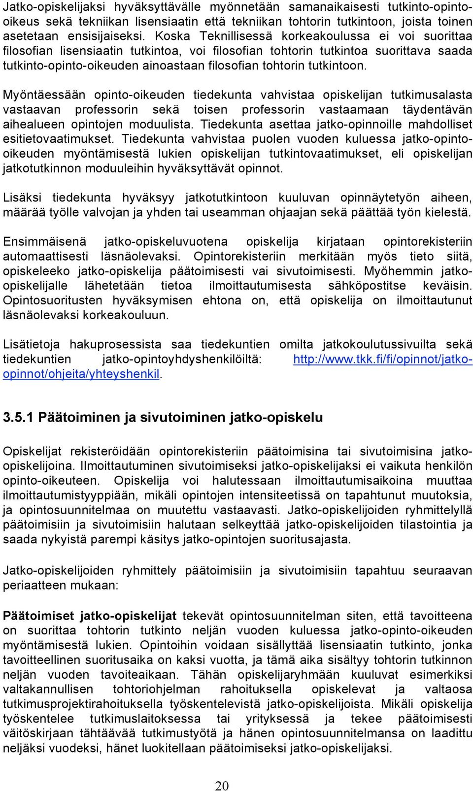 tutkintoon. Myöntäessään opinto-oikeuden tiedekunta vahvistaa opiskelijan tutkimusalasta vastaavan professorin sekä toisen professorin vastaamaan täydentävän aihealueen opintojen moduulista.