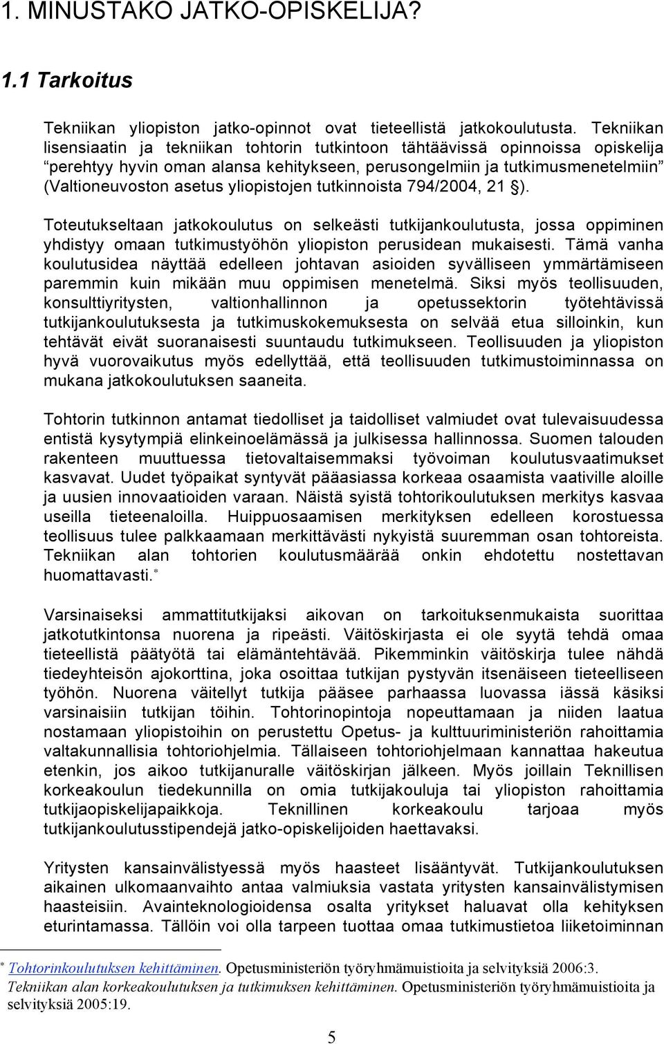 yliopistojen tutkinnoista 794/2004, 21 ). Toteutukseltaan jatkokoulutus on selkeästi tutkijankoulutusta, jossa oppiminen yhdistyy omaan tutkimustyöhön yliopiston perusidean mukaisesti.