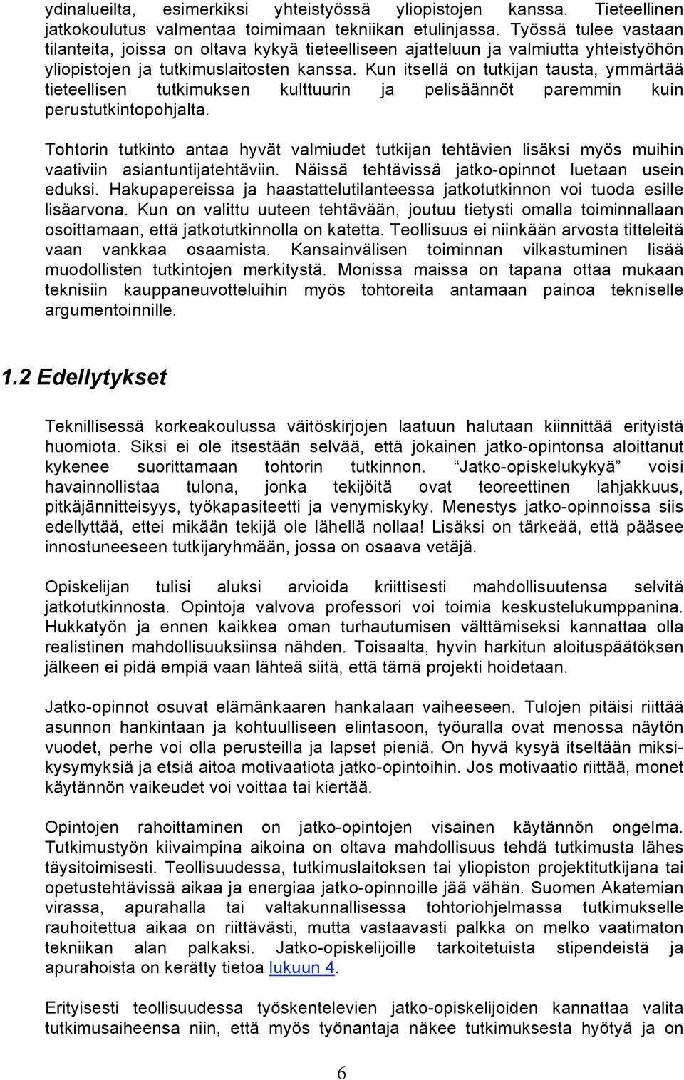 Kun itsellä on tutkijan tausta, ymmärtää tieteellisen tutkimuksen kulttuurin ja pelisäännöt paremmin kuin perustutkintopohjalta.