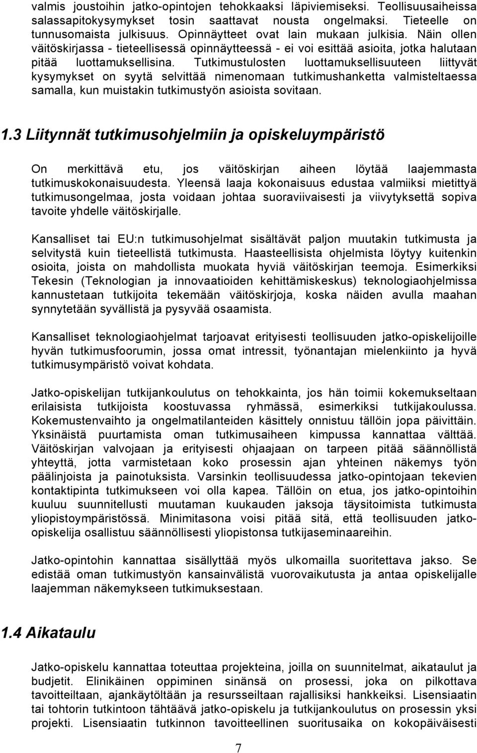 Tutkimustulosten luottamuksellisuuteen liittyvät kysymykset on syytä selvittää nimenomaan tutkimushanketta valmisteltaessa samalla, kun muistakin tutkimustyön asioista sovitaan. 1.