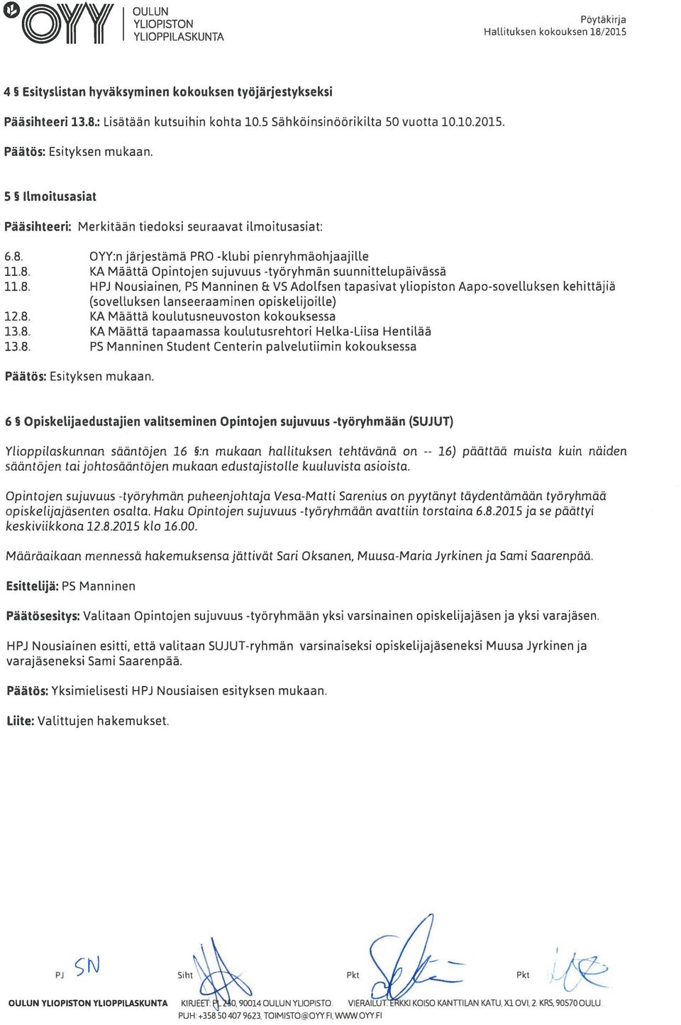 11.8. 11.8. 12.8. 13.8. 13.8. OYY:n järjestämä PRO -klubi pienryhmäohjaajille KA Määttä Opintojen sujuvuus -työryhmän suunnittetupäivässä HPJ Nousiainen, P5 Manninen t VS Adolfsen tapasivat