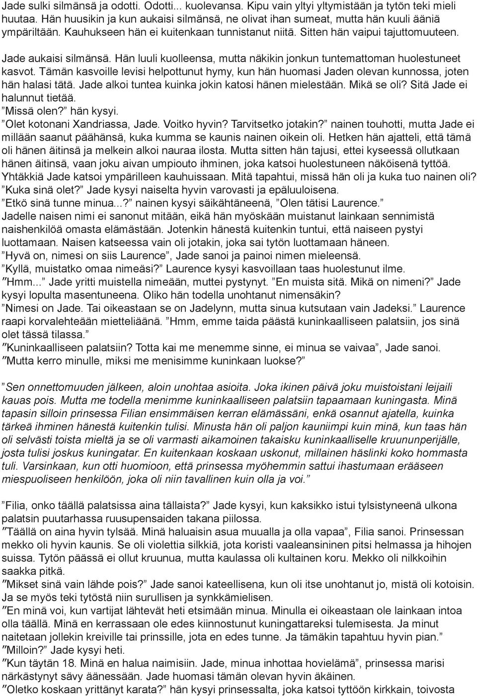 Hän luuli kuolleensa, mutta näkikin jonkun tuntemattoman huolestuneet kasvot. Tämän kasvoille levisi helpottunut hymy, kun hän huomasi Jaden olevan kunnossa, joten hän halasi tätä.