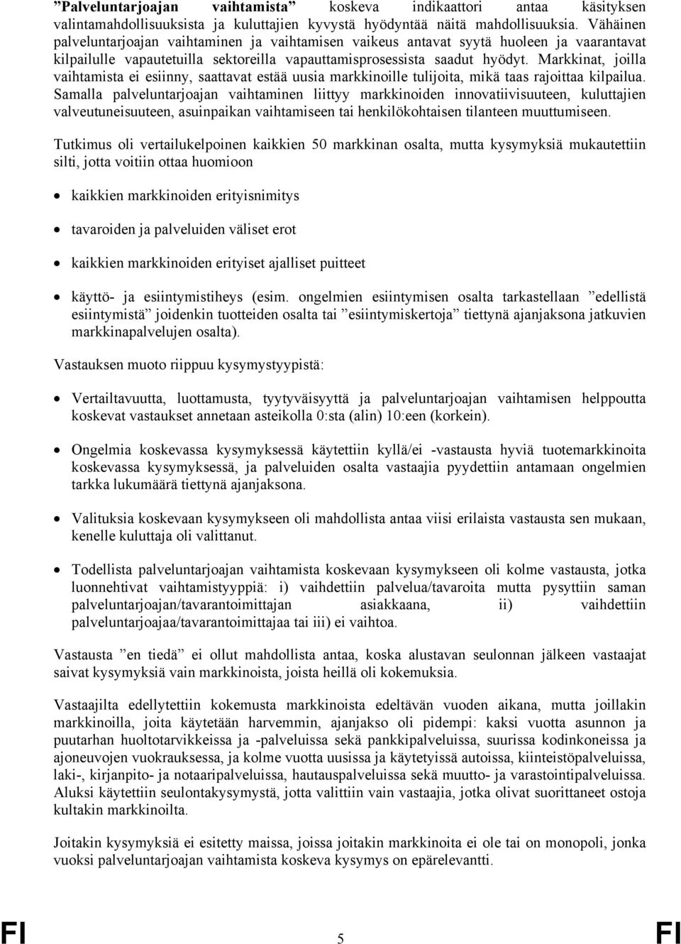 Markkinat, joilla vaihtamista ei esiinny, saattavat estää uusia markkinoille tulijoita, mikä taas rajoittaa kilpailua.