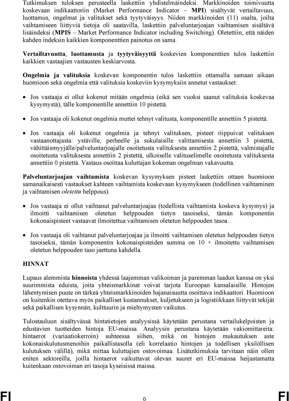 Niiden markkinoiden (11) osalta, joilta vaihtamiseen liittyviä tietoja oli saatavilla, laskettiin palveluntarjoajan vaihtamisen sisältävä lisäindeksi (MPIS Market Performance Indicator including